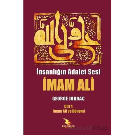 İnsanlığın Adalet Sesi İmam Ali 4. Cilt - George Jordac - Kalender Yayınevi