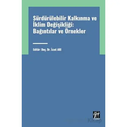 Sürdürülebilir Kalkınma ve İklim Değişikliği: Bağıntılar ve Örnekler - İzzet Arı - Gazi Kitabevi