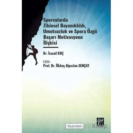 Sporcularda Zihinsel Dayanıklılık Umutsuzluk Ve Spora Özgü Başarı - İsmail Koç - Gazi Kitabevi