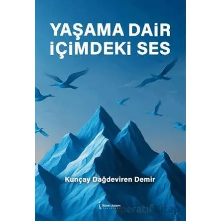 Yaşama Dair İçimdeki Ses - Kunçay Dağdeviren Demir - İkinci Adam Yayınları