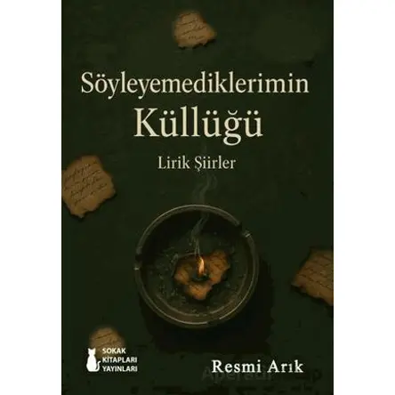 Söyleyemediklerimin Küllüğü - Resmi Arık - Sokak Kitapları Yayınları