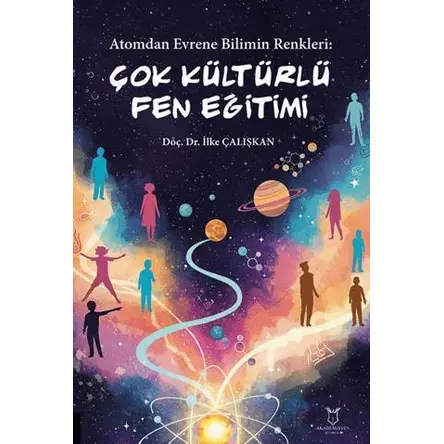 Atomdan Evrene Bilimin Renkleri Çok Kültürlü Fen Eğitimi - İlke Çalışkan - Akademisyen Kitabevi