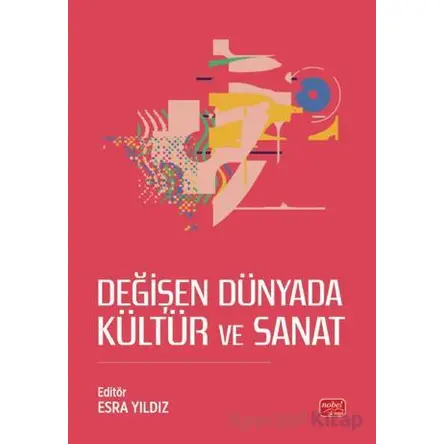 Değişen Dünyada Kültür ve Sanat - Esra Yıldız - Nobel Bilimsel Eserler