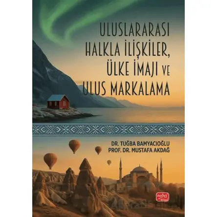 Uluslararası Halkla İlişkiler, Ülke İmajı ve Ulus Markalama - Mustafa Akdağ - Nobel Bilimsel Eserler