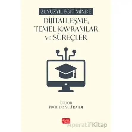 21. Yüzyıl Eğitiminde Dijitalleşme, Temel Kavramlar ve Süreçler - Kolektif - Nobel Bilimsel Eserler