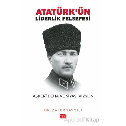 Atatürkün Liderlik Felsefesi - Zafer Saygılı - Nobel Bilimsel Eserler