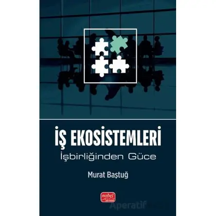 İş Ekosistemleri - İşbirliğinden Güce - Murat Baştuğlu - Nobel Bilimsel Eserler