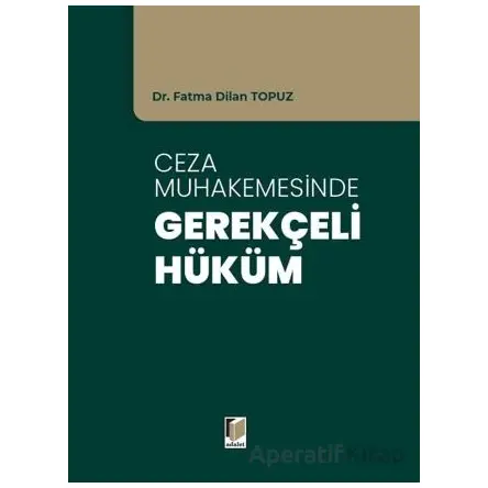 Ceza Muhakemesinde Gerekçeli Hüküm - Fatma Dilan Topuz - Adalet Yayınevi