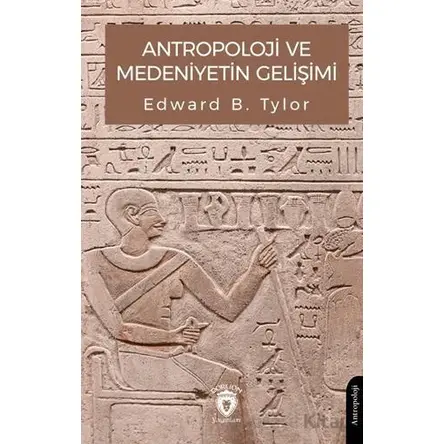 Antropoloji ve Medeniyetin Gelişimi - Edward B. Tylor - Dorlion Yayınları