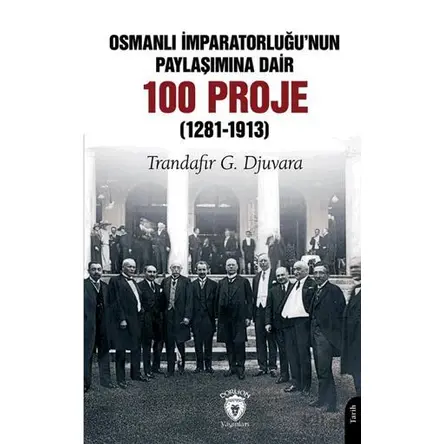 Osmanlı İmparatorluğu’nun Paylaşımına Dair 100 Proje (1281-1913)