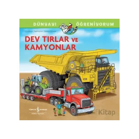 Dev Tırlar Ve Kamyonlar Dünyayı Öğreniyorum - CHhristian Tielmann - İş Bankası Kültür Yayınları