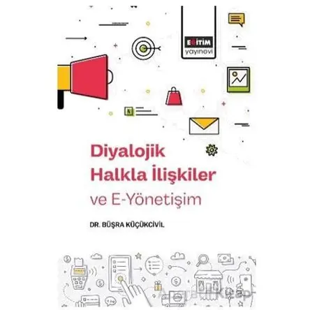 Diyalojik Halkla İlişkiler ve E-Yönetişim - Büşra Küçükcivil - Eğitim Yayınevi - Bilimsel Eserler