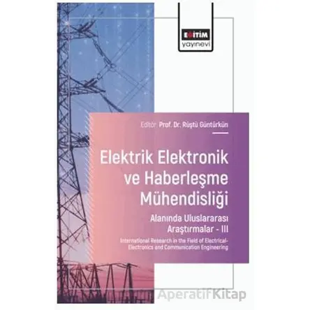Elektrik - Elektronik ve Haberleşme Mühendisliği Alanında Uluslararası Araştırmalar – III