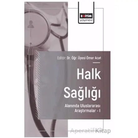 Halk Sağlığı Alanında Uluslararası Araştırmalar – I - Ömer Acat - Eğitim Yayınevi - Bilimsel Eserler