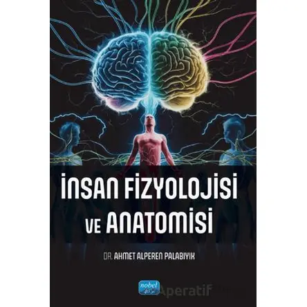 İnsan Fizyolojisi ve Anatomisi - Ahmet Alperen Palabıyık - Nobel Akademik Yayıncılık