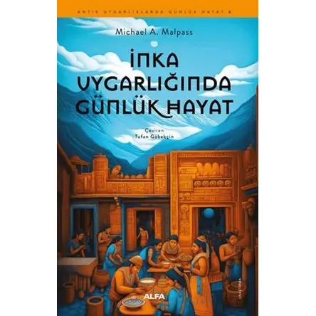İnka Uygarlığında Günlük Hayat - Michael A. Malpass - Alfa Yayınları