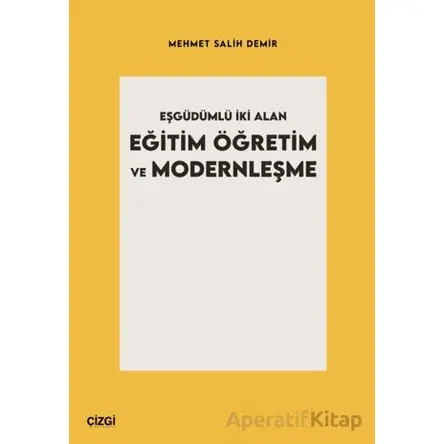 Eşgüdümlü İki Alan Eğitim Öğretim ve Modernleşme - Mehmet Salih Demir - Çizgi Kitabevi Yayınları