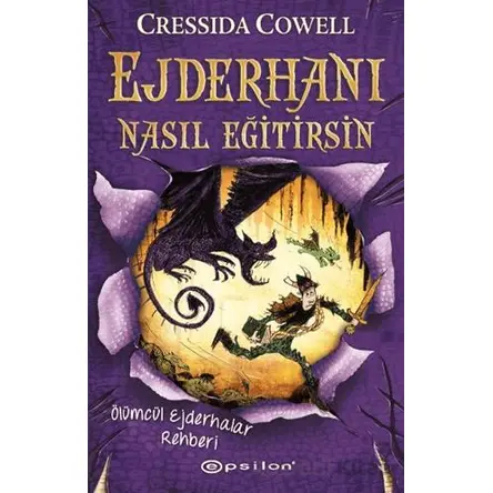 Ejderhanı Nasıl Eğitirsin 6 - Ölümcül Ejderhalar Rehberi - Cressida Cowell - Epsilon Yayınevi