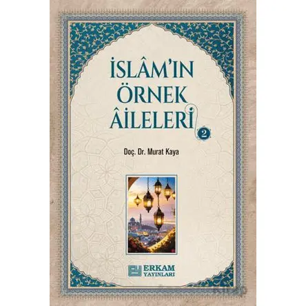 İslamın Örnek Aileleri - 2 - Murat Kaya - Erkam Yayınları