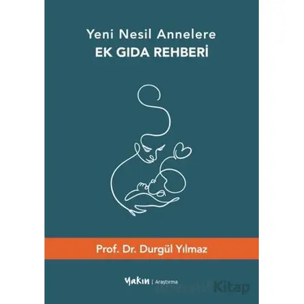 Yeni Nesil Annelere Ek Gıda Rehberi - Durgül Yılmaz - Yakın Kitabevi
