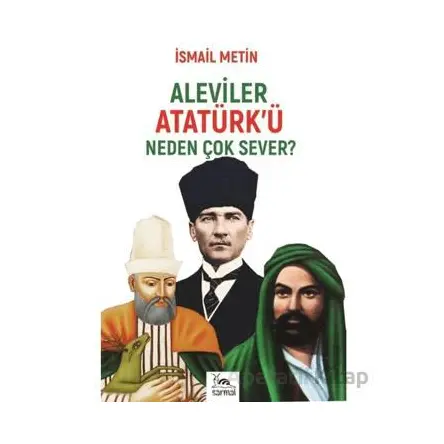 Aleviler Atatürkü Neden Çok Sever? - İsmail Metin - Sarmal Kitabevi