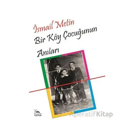 Bir Köy Çocuğunun Anıları - İsmail Metin - Sarmal Kitabevi