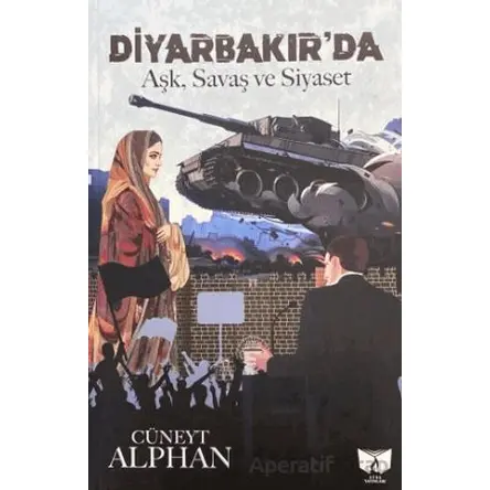 Diyarbakırda Aşk, Savaş ve Siyaset - Cüneyt Alphan - Ateş Yayınları