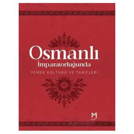 Osmanlı İmparatorluğunda Yemek Kültürü ve Tarifleri (Resimli Kuşe Kağıt)