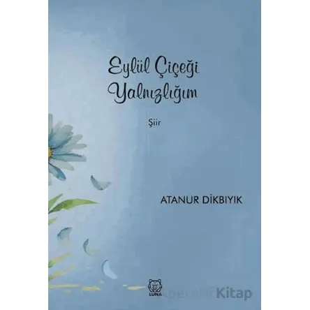 Eylül Çiçeği Yalnızlığım - Atanur Dikbıyık - Luna Yayınları
