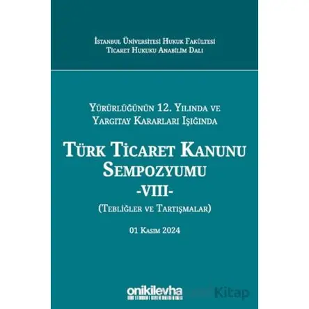 Yürürlüğünün 12. Yılında ve Yargıtay Kararları Işığında Türk Ticaret Kanunu Sempozyumu -VIII- (Tebli