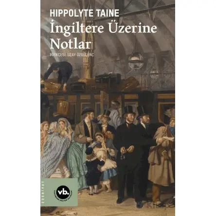 İngiltere Üzerine Notlar - Hippolyte Taine - Vakıfbank Kültür Yayınları