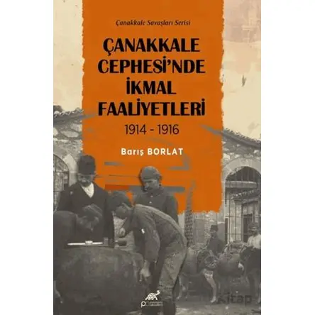 Çanakkale Cephesinde İkmal Faaliyetleri 1914-1916 - Barış Borlat - Paradigma Akademi Yayınları
