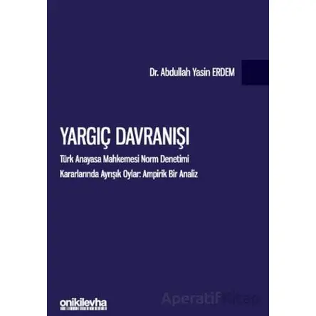 Yargıç Davranışı - Türk Anayasa Mahkemesi Norm Denetimi Kararlarında Ayrışık Oylar: Ampirik Bir Anal