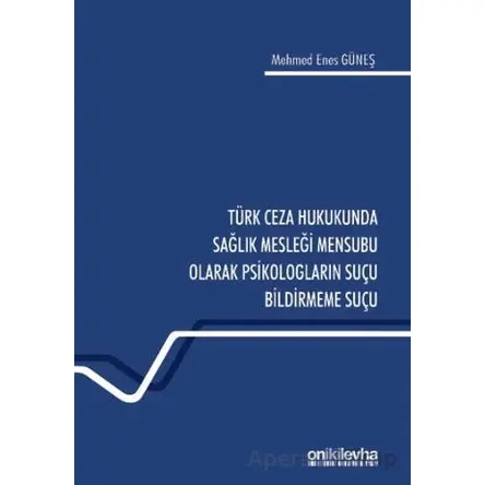 Türk Ceza Hukukunda Sağlık Mesleği Mensubu Olarak Psikologların Suçu Bildirmeme Suçu
