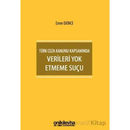 Türk Ceza Kanunu Kapsamında Verileri Yok Etmeme Suçu - Emre Ekinci - On İki Levha Yayınları