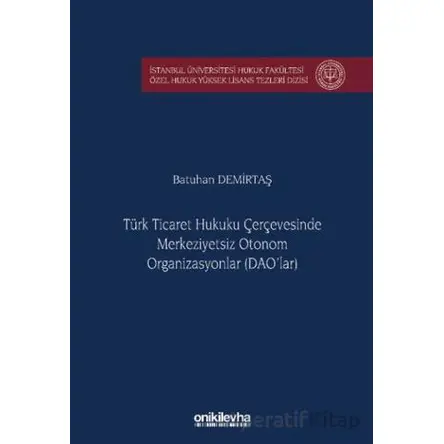 Türk Ticaret Hukuku Çerçevesinde Merkeziyetsiz Otonom Organizasyonlar (DAOlar)