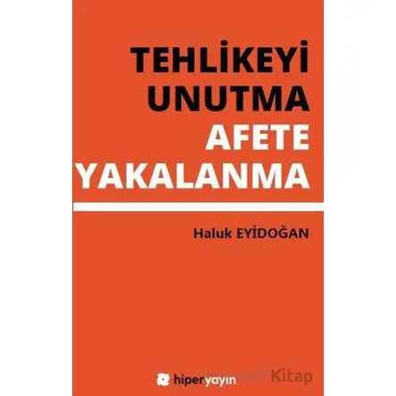 Tehlikeyi Unutma Afete Yakalanma - Haluk Eyidoğan - Hiperlink Yayınları