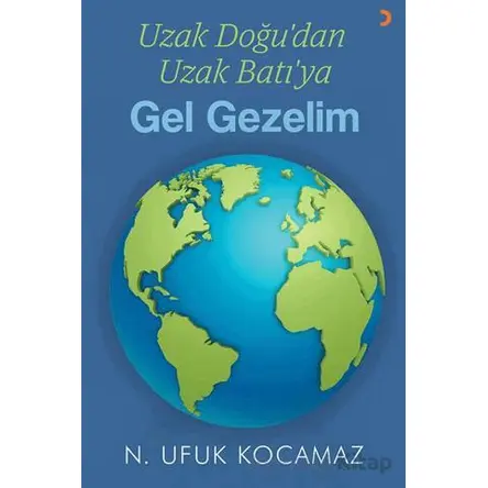 Uzak Doğu’dan Uzak Batı’ya Gel Gezelim - N. Ufuk Kocamaz - Cinius Yayınları