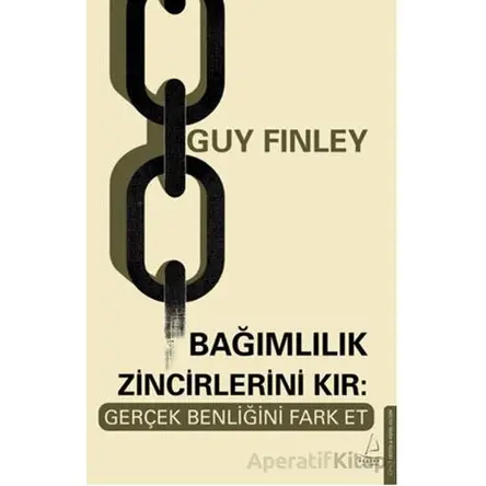 Bağımlılık Zincirlerini Kır: Gerçek Benliğini Fark Et - Guy Finley - Destek Yayınları