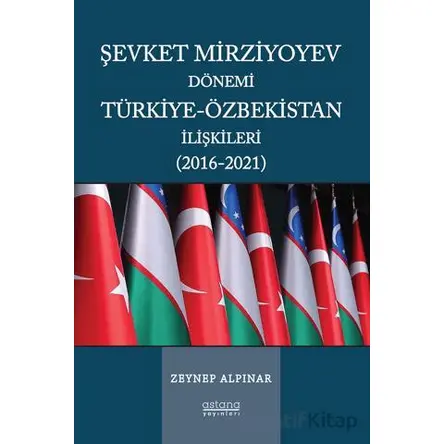 Şevket Mirziyoyev Dönemi Türkiye-Özbekistan İlişkileri (2016-2021)