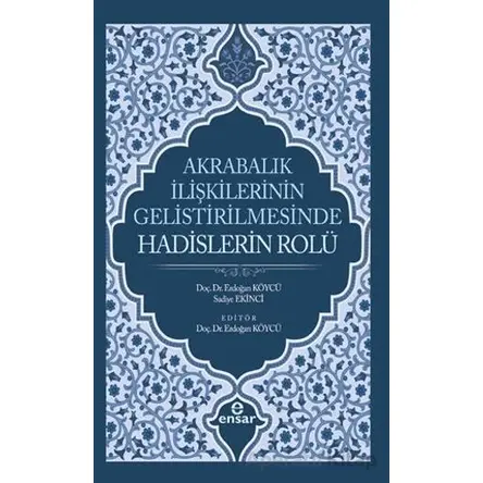 Akrabalık İlişkilerinin Geliştirilmesinde Hadislerin Rolü - Sadiye Ekinci - Ensar Neşriyat