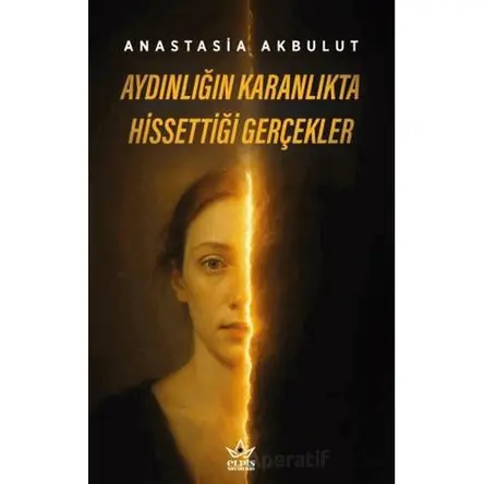 Aydınlığın Karanlıkta Hissettiği Gerçekler - Anastasia Akbulut - Elpis Yayınları