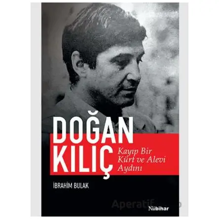 Kayıp Bir Kürt ve Alevi Aydını: Doğan Kılıç - İbrahim Bulak - Nubihar Yayınları