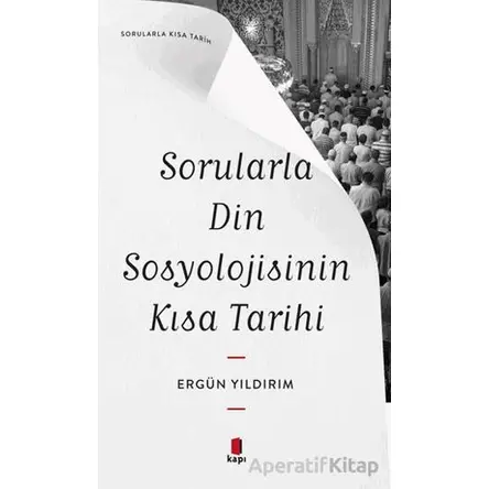 Sorularla Din Sosyolojisinin Kısa Tarihi - Ergün Yıldırım - Kapı Yayınları