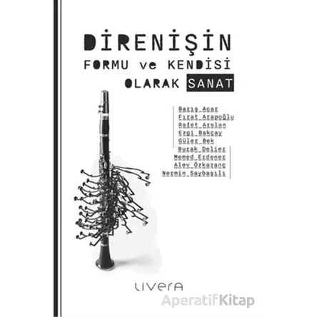 Direnişin Formu ve Kendisi Olarak Sanat - Barış Acar - Livera Yayınevi