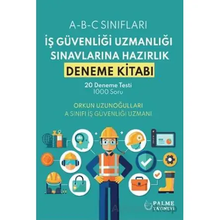 İş Güvenliği Uzmanlığı Sınavlarına Hazırlık Deneme Kitabı - Orkun Uzunoğulları - Palme Yayıncılık