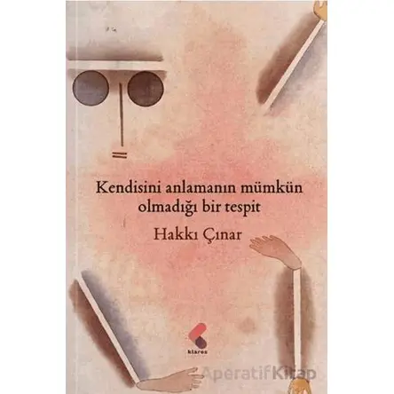 Kendisini Anlamanın Mümkün Olmadığı Bir Tespit - Hakkı Çınar - Klaros Yayınları