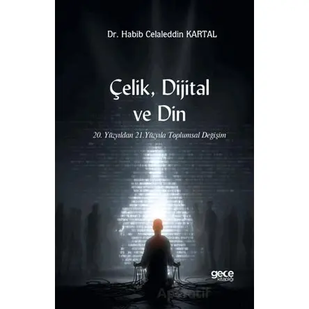 Çelik, Dijital ve Din - Habib Celaleddin Kartal - Gece Kitaplığı