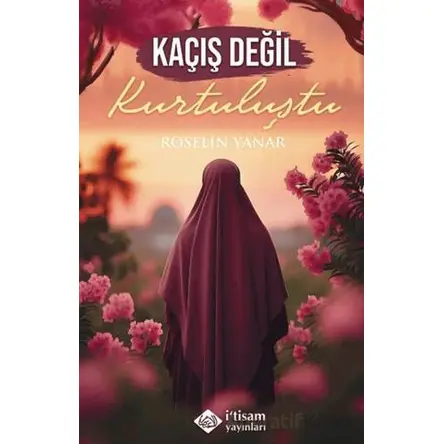 Kaçış Değil Kurtuluştu - Roselin Yanar - İtisam Yayınları