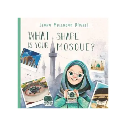 What Shape Is Your Mosque? - Jenny Molendyk Divleli - Karavan Çocuk Yayınları